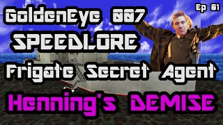 GoldenEye 007 SpeedLore  Frigate Secret Agent Episode 01  Hennings Demise [upl. by Nabi879]