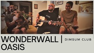 WONDERWALL OASIS  DIMSUM CLUB UNPLUGGED [upl. by Oicnaneb610]