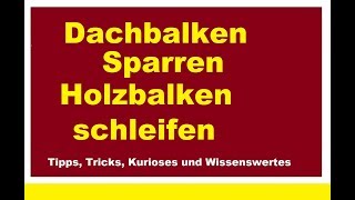 Dachbalken Dachsparren Sparren abschleifen Holzbalken Dachstuhl Balken schleifen [upl. by Ynotna56]