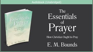 The Essentials of Prayer  E M Bounds  Free Christian Audiobook [upl. by Falk]