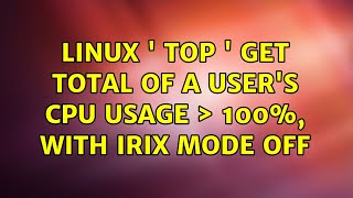 linux  top  get total of a users cpu usage ＞ 100 with IRIX mode off 2 Solutions [upl. by Lobiv821]