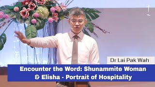 Encounter the Word Shunammite Woman amp Elisha  Portrait of Hospitality  Dr Lai Pak Wah  240921 [upl. by Vonny]