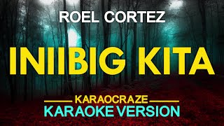 INIIBIG KITA  Roel Cortez KARAOKE Version [upl. by Ellehcyar]