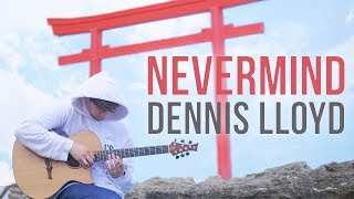 Dennis Lloyd  Nevermind  Fingerstyle Guitar Cover [upl. by Maure]