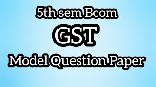 5th sem Bcom ll GST Model Question Paper ll Tutorfromhome [upl. by Nowahs]