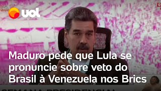 Maduro pede que Lula comente veto da Venezuela no Brics ao acusar Itamaraty de conspirar contra [upl. by Efthim]