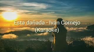 ESTA DAÑADA  IVÁN CORNEJO KARAOKE [upl. by Tingey]