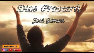 Dios Proveerá  José Gómez Video Con Letras [upl. by Towers]