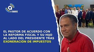 PASTOR DE ACUERDO CON REFORMA FISCAL Y SU HIJO AL LADO DEL PRESIDENTE TRAS EXONERACIÓN DE IMPUESTOS [upl. by Lorien]