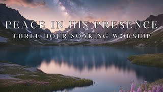 PEACE IN HIS PRESENCE  THREE HOUR SOAKING WORSHIP [upl. by Avi782]