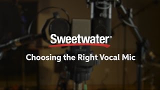 Choosing the Right Vocal Mic by Sweetwater [upl. by Elsey]