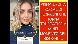 PRIMA USCITA SOCIAL DI FERRAGNI CHE TORNA TRUCCATISSIMA NEL MOMENTO DEL BISOGNO [upl. by Lanuk]