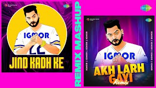 Jind Kadh Ke X Akh Larh Gayi  Remix Mashup  IGMOR  Amar Singh ChamkilaAmarjot  Kuldeep Manak [upl. by Enaffit]