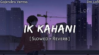 Ik Kahani  SlowedReverb  Gajendra Verma  DM LOFI [upl. by Rex]