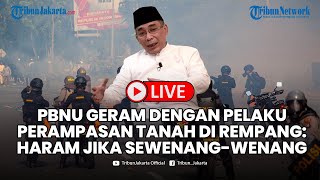 🔴 PBNU Geram dengan Pelaku Dugaan Perampasan Tanah di Rempang Tanah Haram Jika Sewenangwenang [upl. by Hooker273]