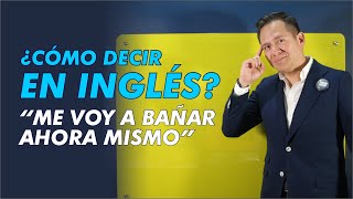 Como decir en INGLÉS quotMe voy a bañar ahora mismoquot [upl. by Aserehc]