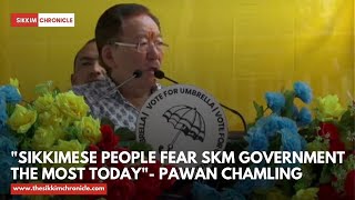 quotSikkimese people fear SKM Government the most todayquot Pawan Chamling [upl. by Amian]