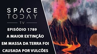 A MAIOR EXTINÇÃO EM MASSA DA TERRA FOI CAUSADA POR VULCÕES  SPACE TODAY TV EP1789 [upl. by Ylle]