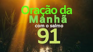 ORAÇÃO DA MANHÃ COM O SALMO 91 [upl. by Swinton]