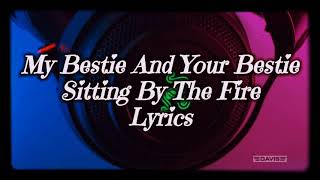 MY BESTIE  Your Bestie  sitting by the fire  Lyrics [upl. by Glavin]