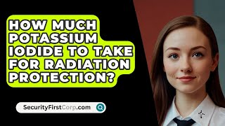 How Much Potassium Iodide To Take For Radiation Protection  SecurityFirstCorpcom [upl. by Ferne]