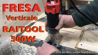 FRESATRICE verticale RaiTool 500W per LEGNO Unboxing test e recensione Ottima ed economica fresa [upl. by Hedve]