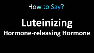 How to Pronounce Luteinizing HormoneReleasing Hormone LHRH [upl. by Uok]