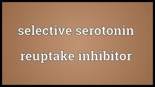 Selective serotonin reuptake inhibitor Meaning [upl. by Goodwin]