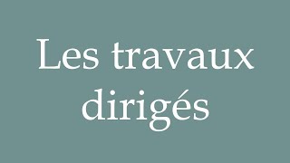 How to Pronounce Les travaux dirigés Tutorials Correctly in French [upl. by Lebasi]