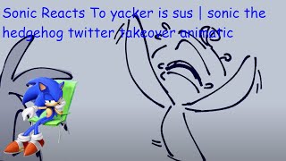 Sonic Reacts To yacker is sus  sonic the hedgehog twitter takeover 5 animatic [upl. by Fromma690]