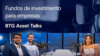 Como rentabilizar o caixa da sua empresa com fundos de investimento  BTG Asset Talks 8 [upl. by Asalocin]