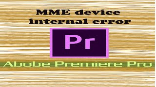 MME device internal error hatası Adobe Premiere Pro [upl. by Helbona]