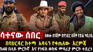 🔴 ሳተናው ሰበር አዳሩን የቀጠለው የባህርዳሩ እርምጃ፣ከ40 በላይ ምርኮኛና ዲሽቃና ብሬን የተማረከበት ተጋድሎ የፋኖ የድል ግስጋሴ ፣የአገዛዙ ሆዳደሮች ተመቱ [upl. by Tiny]