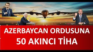 AZERBAYCANA 50 AKINCI TİHA  BÜYÜK GÜÇ KATACAK [upl. by Enimassej]