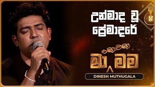 Unmada Wu Premadare උන්මාද වූ ප්‍රේමාදරේ  Dinesh Muthugala  Ma Nowana Mama  TV Derana [upl. by Joela]