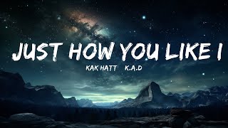 KAK HATT amp KAD  Just How You Like It Lyrics  15p LyricsLetra [upl. by Ylellan]