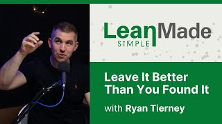 Leave It Better Than You Found It  Lean Principles  Ryan Tierney [upl. by Anawqahs]