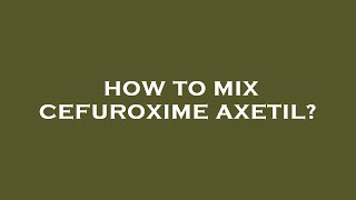 How to mix cefuroxime axetil [upl. by Elohcim]