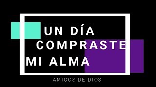 Un día compraste mi alma LETRA  Amigos de Dios [upl. by Enaerb]