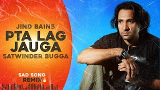 Pta Lag Jauga Remix Jind Bains  Satwinder Bugga  Latest Punjabi Song  Sad Songs 2024 [upl. by Abbottson]