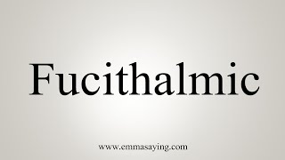 How To Say Fucithalmic [upl. by Magill]