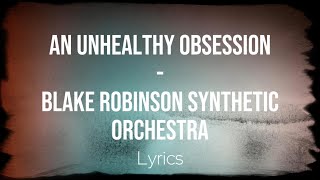 Blake Robinson Synthetic Orchestra  An Unhealthy Obsession Lyrics [upl. by Tracay761]