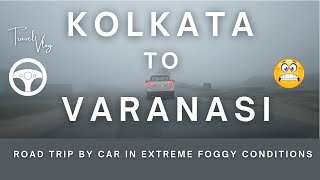 Kolkata to Varanasi by Car  Road Trip  Extreme Foggy Conditions  Road Trip 2024 [upl. by Ginsburg28]