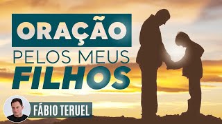 ORAÇÃO PELOS MEUS FILHOS TODOS OS PAIS DEVERIAM FAZER  Fábio Teruel [upl. by Ytoc]