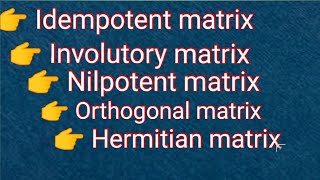 Matrix Part12 Idempotent matrixInvolutory matrixNilpotent matrixOrthogonal matrixHermitian [upl. by Ahsiyk]