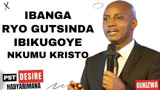 IBANGA RYO GUTSINDA IBIKUGOYE NKUMU KRISTO  Inyigisho NZIZA na Pst Desire Habyarimana [upl. by Ahtamas]