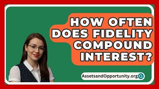 How Often Does Fidelity Compound Interest  AssetsandOpportunityorg [upl. by Igic]