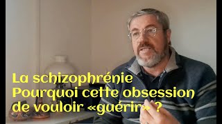 La schizophrénie pourquoi cette obsession de vouloir quotguérirquot [upl. by Grevera]