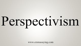 How To Say Perspectivism [upl. by Gipsy]