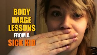 Body Image Lessons from a Sick Kid [upl. by Annhoj]